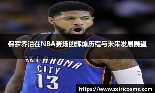 保罗乔治在NBA赛场的辉煌历程与未来发展展望