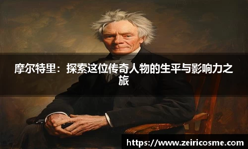 摩尔特里：探索这位传奇人物的生平与影响力之旅