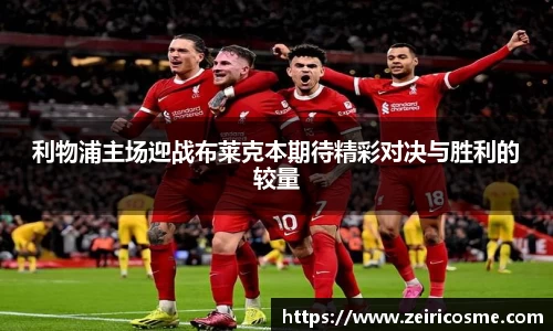 利物浦主场迎战布莱克本期待精彩对决与胜利的较量